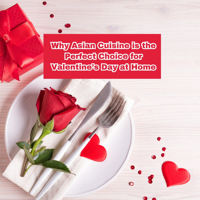 Why Asian Cuisine is the Perfect Choice for Valentine’s Day at Home